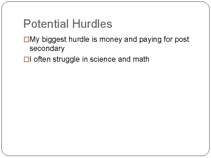 Potential Hurdles �My biggest hurdle is money and paying for post secondary �I often