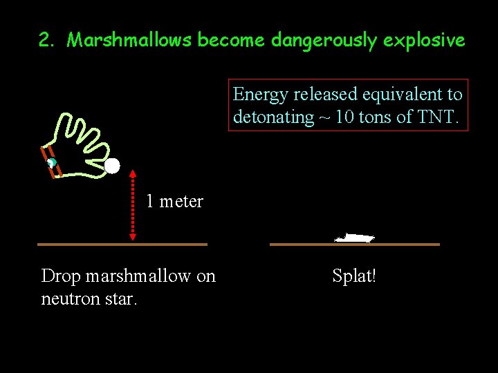 2. Marshmallows become dangerously explosive Energy released equivalent to detonating ~ 10 tons of