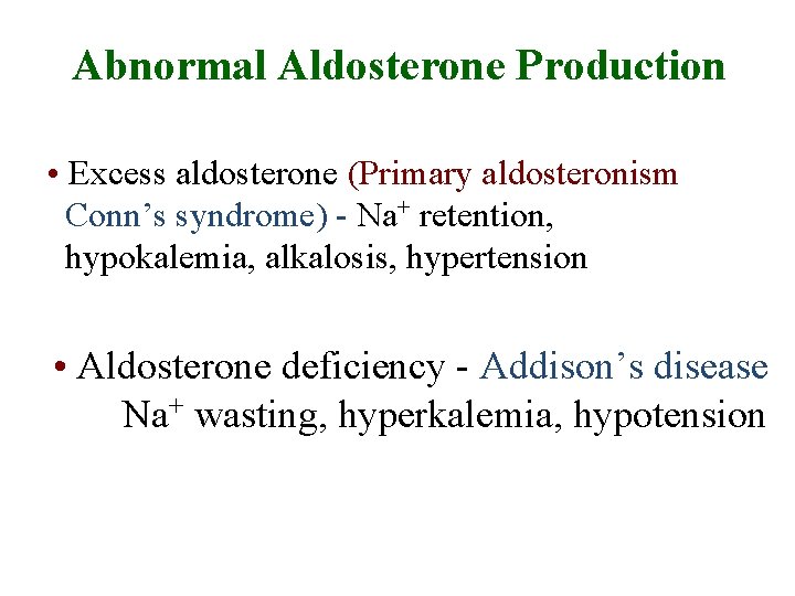 Abnormal Aldosterone Production • Excess aldosterone (Primary aldosteronism Conn’s syndrome) - Na+ retention, hypokalemia,