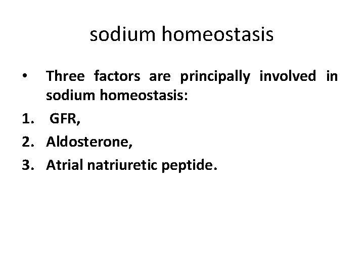 sodium homeostasis Three factors are principally involved in sodium homeostasis: 1. GFR, 2. Aldosterone,