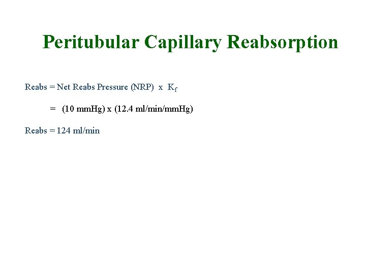 Peritubular Capillary Reabsorption Reabs = Net Reabs Pressure (NRP) x Kf = (10 mm.