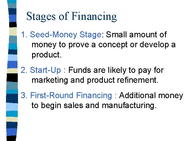 Stages of Financing 1. Seed-Money Stage: Small amount of money to prove a concept