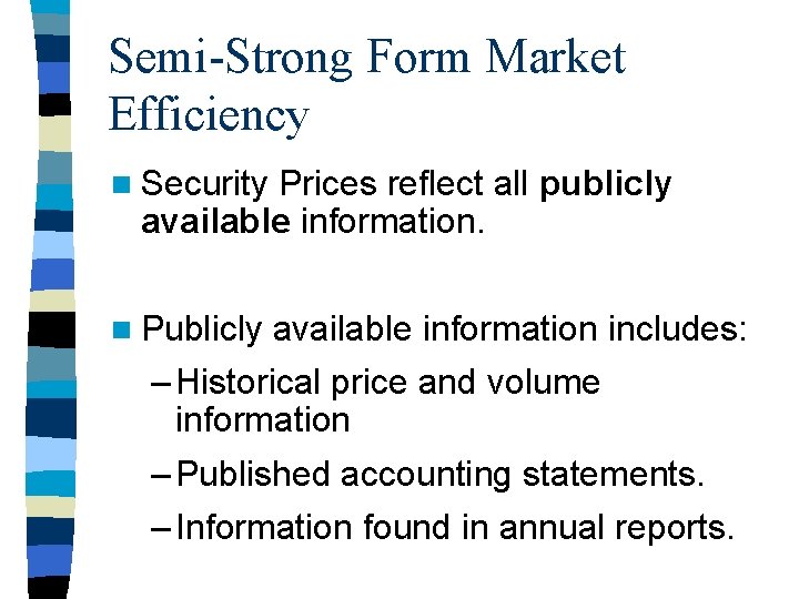 Semi-Strong Form Market Efficiency n Security Prices reflect all publicly available information. n Publicly