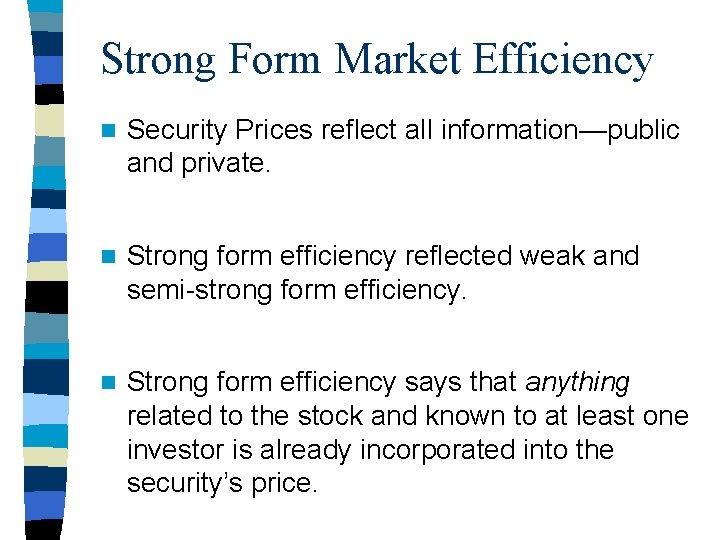 Strong Form Market Efficiency n Security Prices reflect all information—public and private. n Strong