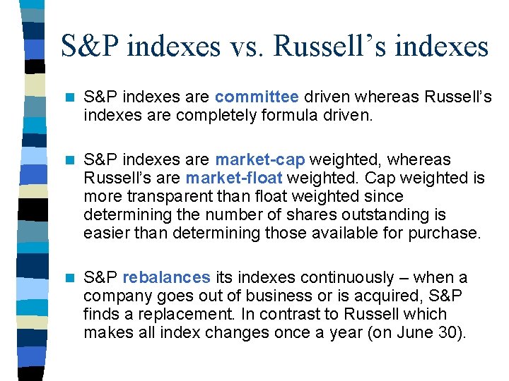S&P indexes vs. Russell’s indexes n S&P indexes are committee driven whereas Russell’s indexes