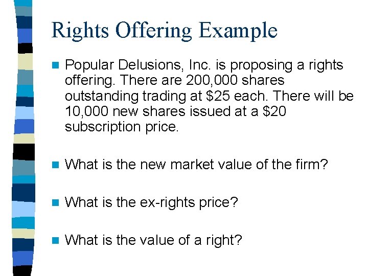 Rights Offering Example n Popular Delusions, Inc. is proposing a rights offering. There are