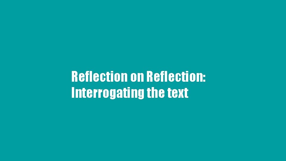 Reflection on Reflection: Interrogating the text 