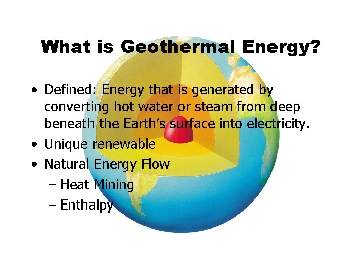 What is Geothermal Energy? • Defined: Energy that is generated by converting hot water