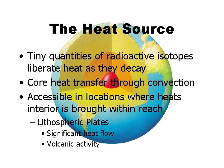 The Heat Source • Tiny quantities of radioactive isotopes liberate heat as they decay