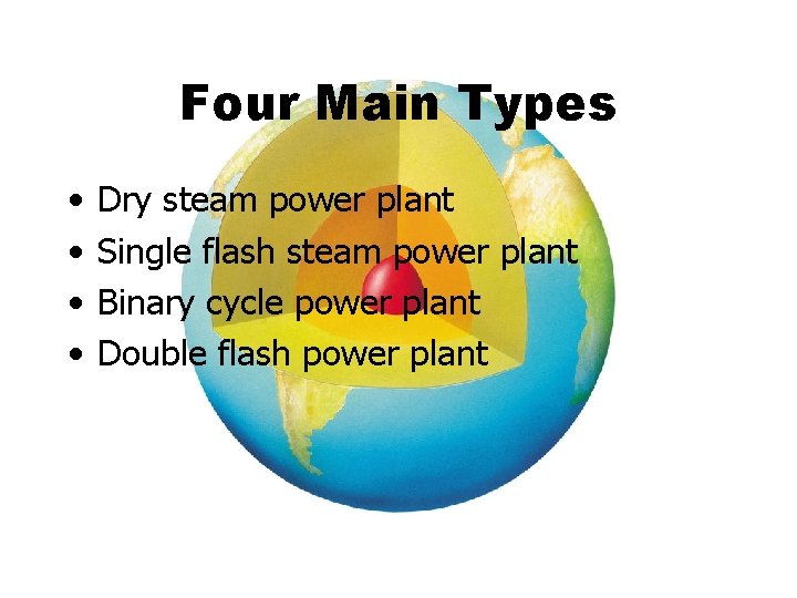 Four Main Types • • Dry steam power plant Single flash steam power plant