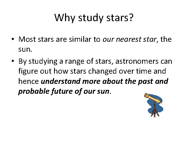 Why study stars? • Most stars are similar to our nearest star, the sun.