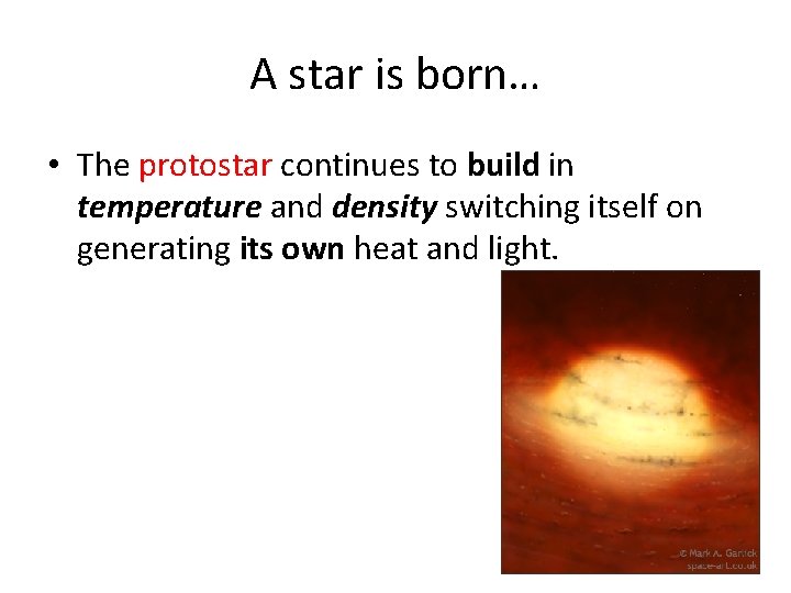 A star is born… • The protostar continues to build in temperature and density