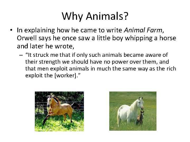 Why Animals? • In explaining how he came to write Animal Farm, Orwell says