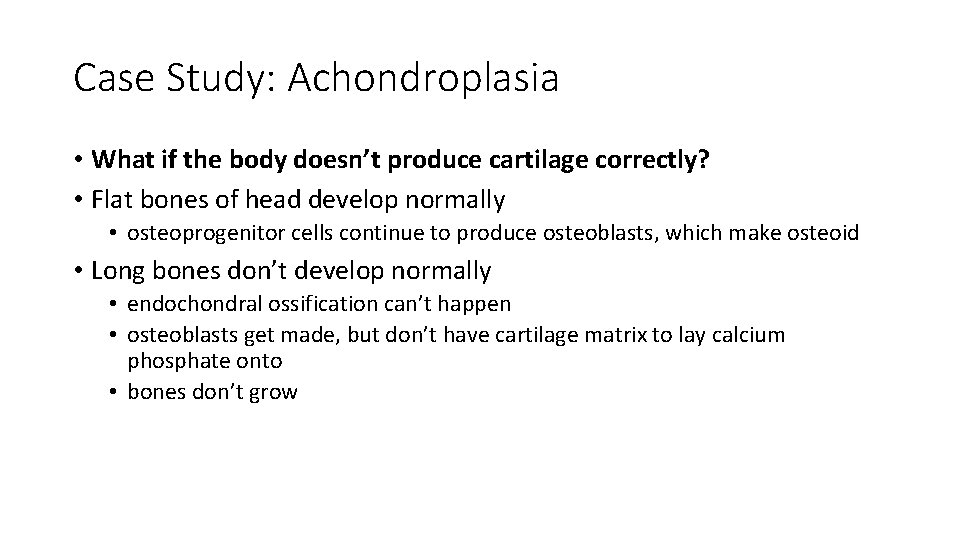 Case Study: Achondroplasia • What if the body doesn’t produce cartilage correctly? • Flat
