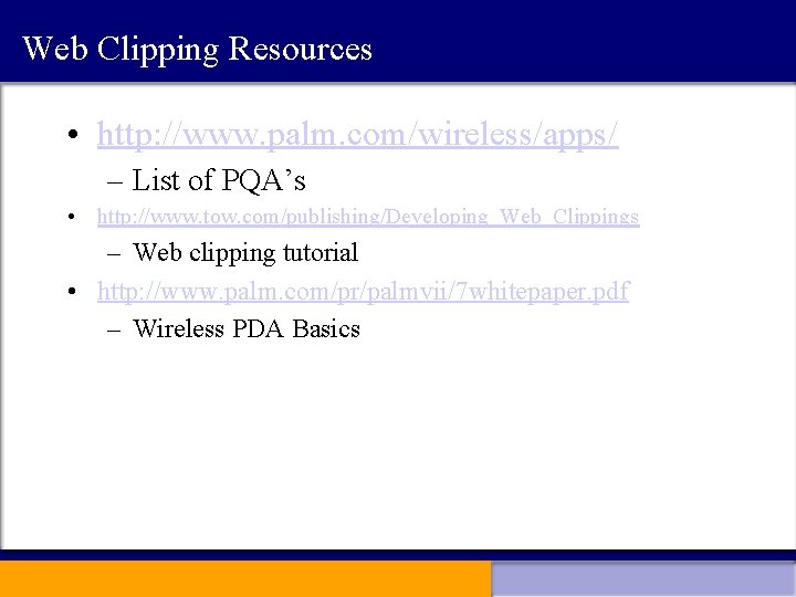 Web Clipping Resources • http: //www. palm. com/wireless/apps/ – List of PQA’s • http: