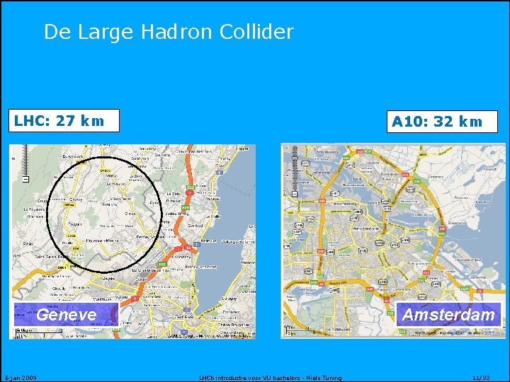 De Large Hadron Collider LHC: 27 km A 10: 32 km Geneve 6 jan