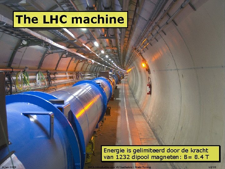 The LHC machine Energie is gelimiteerd door de kracht van 1232 dipool magneten: B=