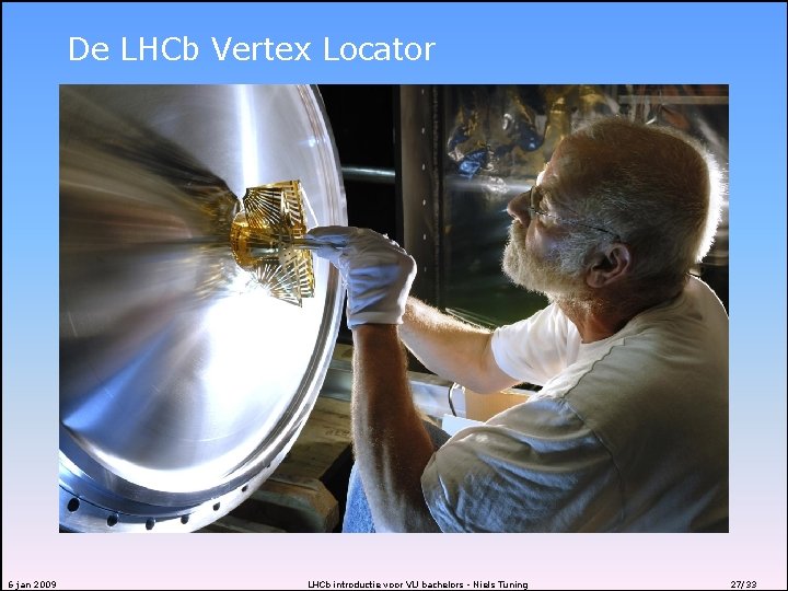 De LHCb Vertex Locator 6 jan 2009 LHCb introductie voor VU bachelors - Niels