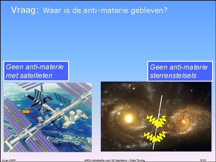 Vraag: Waar is de anti-materie gebleven? Geen anti-materie met satellieten 6 jan 2009 Geen