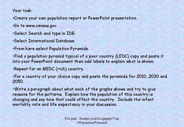 Your task: • Create your own population report or Power. Point presentation. • Go