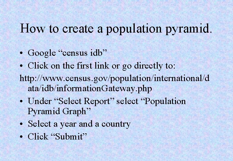 How to create a population pyramid. • Google “census idb” • Click on the
