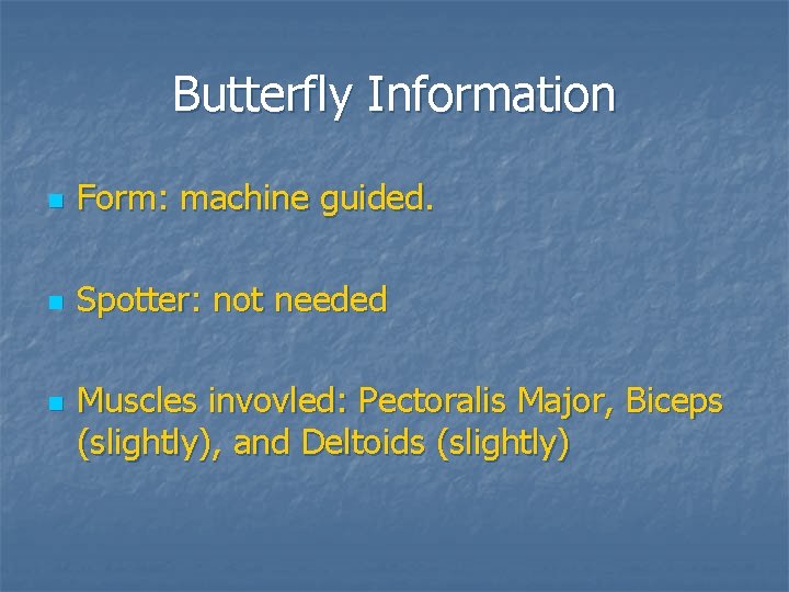 Butterfly Information n Form: machine guided. n Spotter: not needed n Muscles invovled: Pectoralis