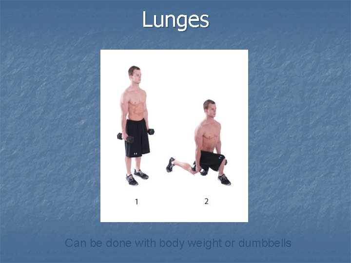 Lunges Can be done with body weight or dumbbells 