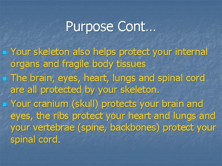 Purpose Cont… n n n Your skeleton also helps protect your internal organs and