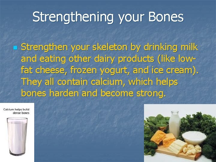 Strengthening your Bones n Strengthen your skeleton by drinking milk and eating other dairy