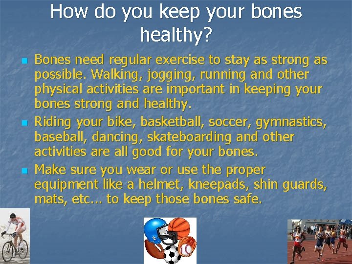 How do you keep your bones healthy? n n n Bones need regular exercise