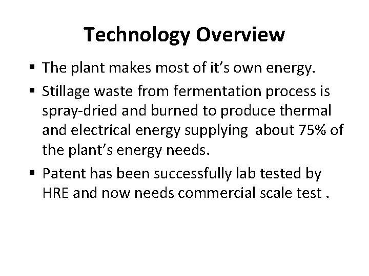 Technology Overview § The plant makes most of it’s own energy. § Stillage waste