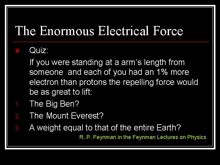 The Enormous Electrical Force n 1. 2. 3. Quiz: If you were standing at