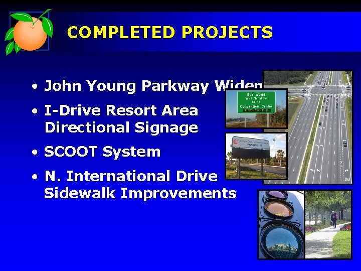 COMPLETED PROJECTS • John Young Parkway Widening • I-Drive Resort Area Directional Signage •