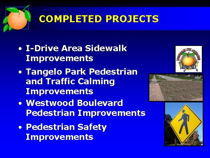 COMPLETED PROJECTS • I-Drive Area Sidewalk Improvements • Tangelo Park Pedestrian and Traffic Calming