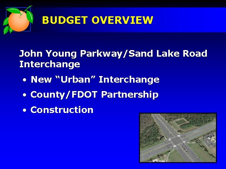 BUDGET OVERVIEW John Young Parkway/Sand Lake Road Interchange • New “Urban” Interchange • County/FDOT