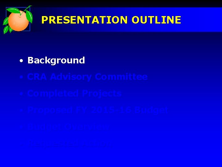 PRESENTATION OUTLINE • Background • CRA Advisory Committee • Completed Projects • Proposed FY