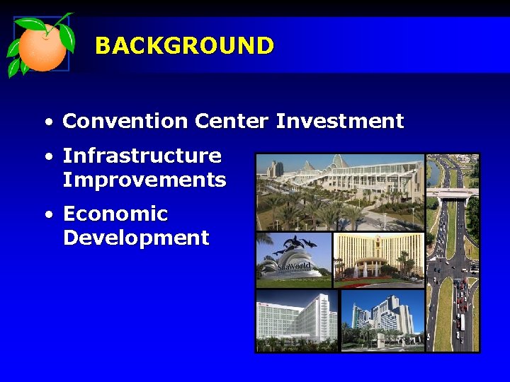 BACKGROUND • Convention Center Investment • Infrastructure Improvements • Economic Development 
