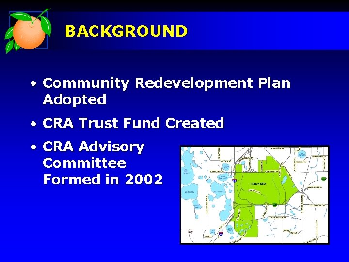 BACKGROUND • Community Redevelopment Plan Adopted • CRA Trust Fund Created • CRA Advisory