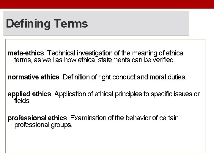 Defining Terms meta-ethics Technical investigation of the meaning of ethical terms, as well as
