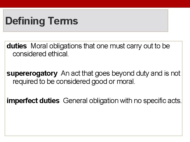 Defining Terms duties Moral obligations that one must carry out to be considered ethical.