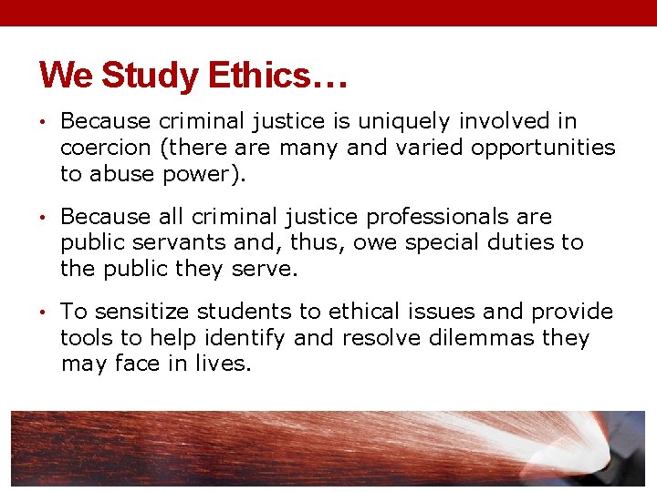 We Study Ethics… • Because criminal justice is uniquely involved in coercion (there are