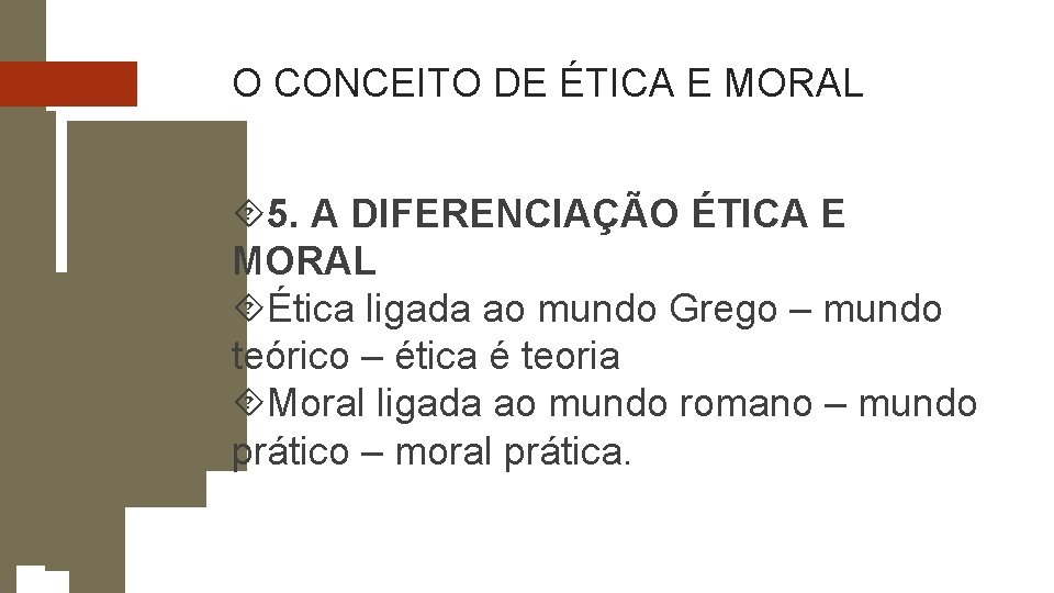 O CONCEITO DE ÉTICA E MORAL 5. A DIFERENCIAÇÃO ÉTICA E MORAL Ética ligada