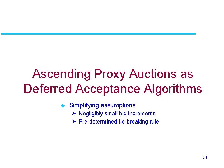 Ascending Proxy Auctions as Deferred Acceptance Algorithms u Simplifying assumptions Ø Negligibly small bid