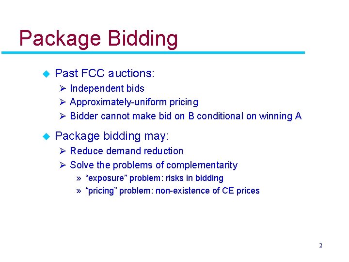 Package Bidding u Past FCC auctions: Ø Independent bids Ø Approximately-uniform pricing Ø Bidder