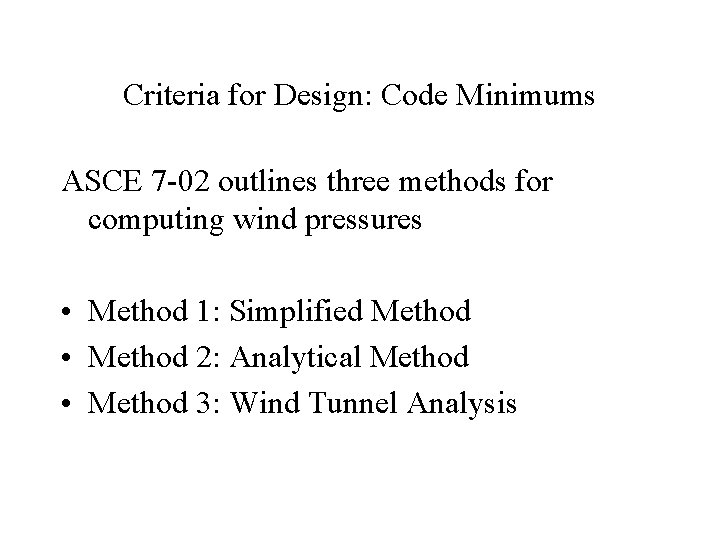 Criteria for Design: Code Minimums ASCE 7 -02 outlines three methods for computing wind