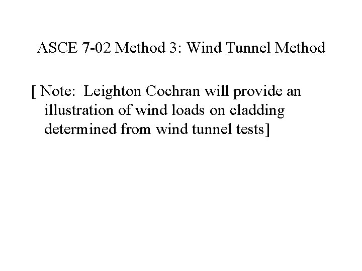 ASCE 7 -02 Method 3: Wind Tunnel Method [ Note: Leighton Cochran will provide