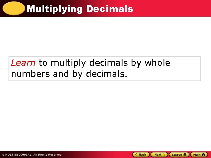 Multiplying Decimals Learn to multiply decimals by whole numbers and by decimals. 