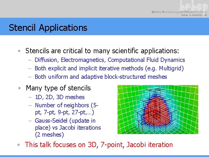 Stencil Applications • Stencils are critical to many scientific applications: – Diffusion, Electromagnetics, Computational