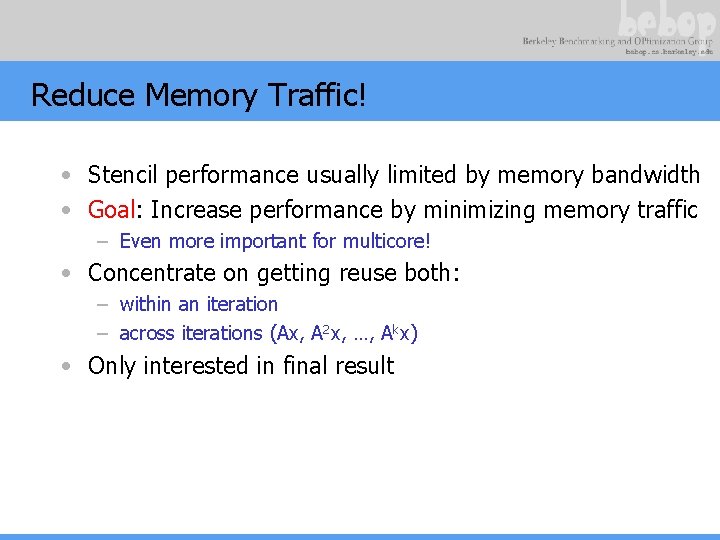 Reduce Memory Traffic! • Stencil performance usually limited by memory bandwidth • Goal: Increase