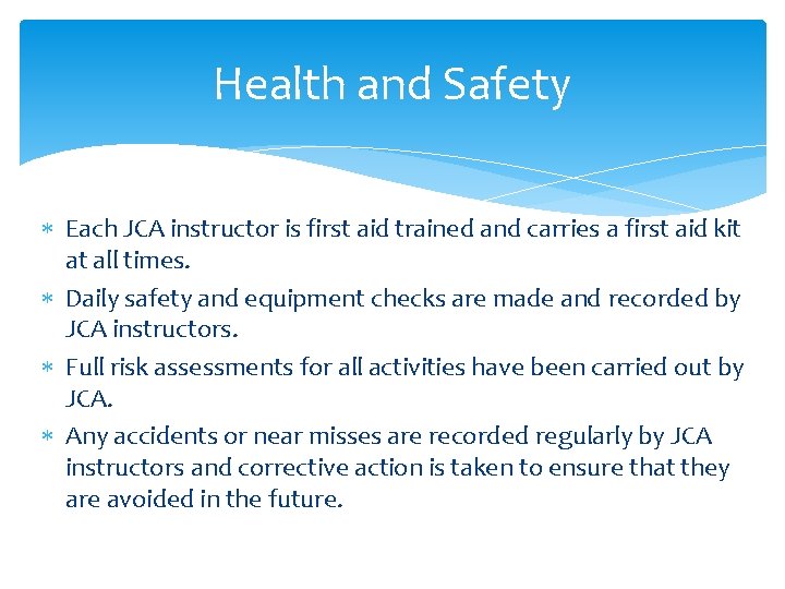 Health and Safety Each JCA instructor is first aid trained and carries a first
